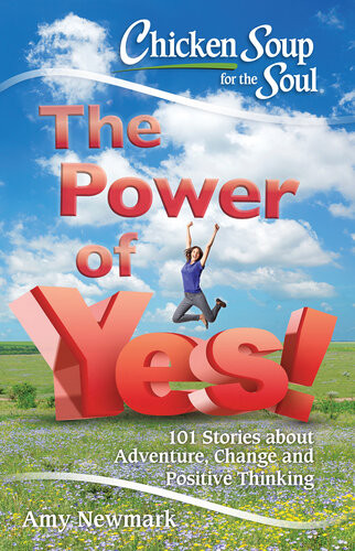Chicken Soup For The Soul The Power Of Yes Amy Newmark