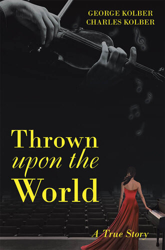 Thrown Upon The World A True Story George Kolber Charles Kolber
