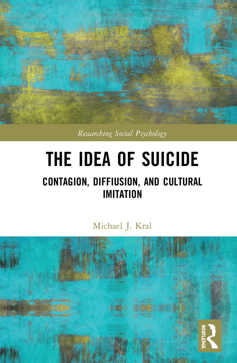 The Idea Of Suicide Contagion Imitation And Cultural Diffusion Researching Social Psychology 1st Edition Michael J Kral