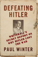 Defeating Hitler Whitehalls Secret Report On Why Hitler Lost The War 1st Edition Paul Winter