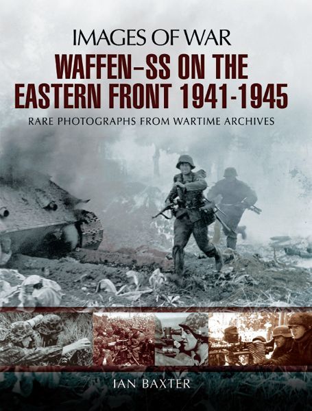 Waffenss On The Eastern Front 19411945 Rare Photographs From Wartime Archives Images Of War By Ian Baxter 1st Edition Ian Baxter