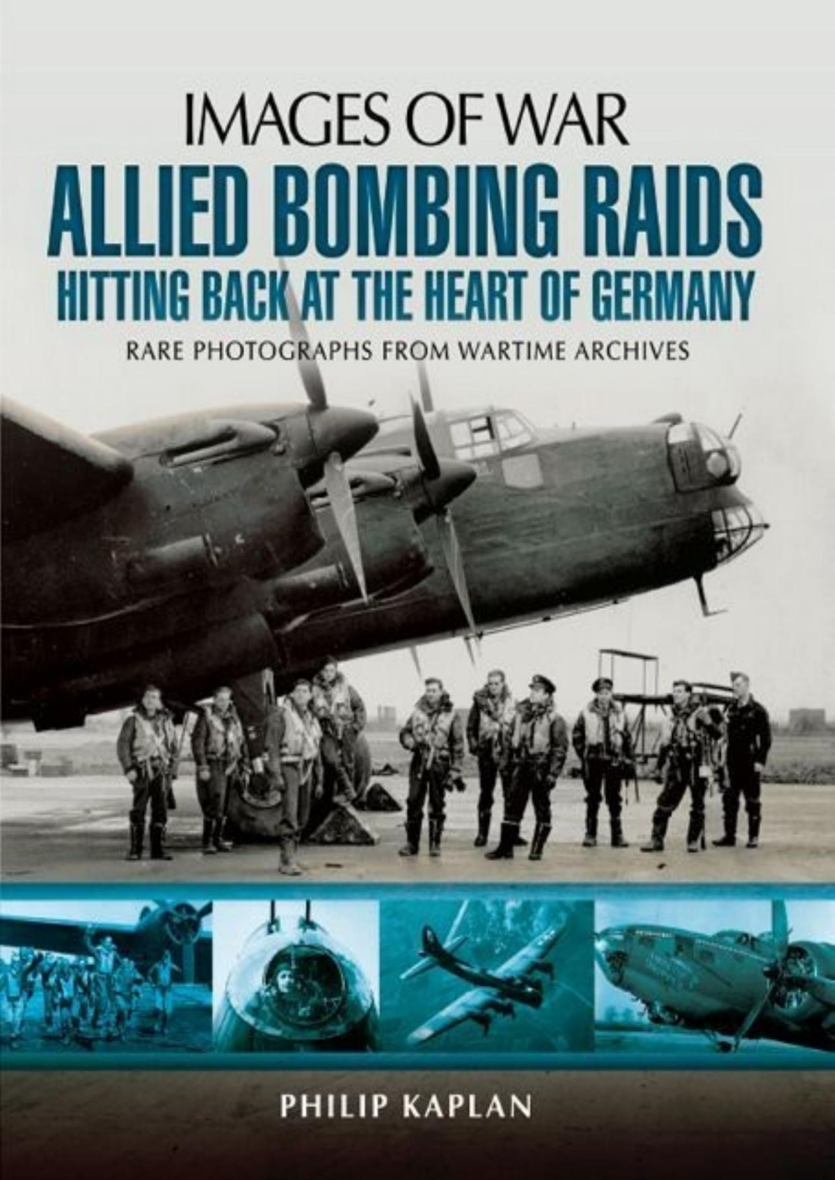 Allied Bombing Raids Hitting Back At The Heart Of Germany Images Of War 1st Edition Philip Kaplan