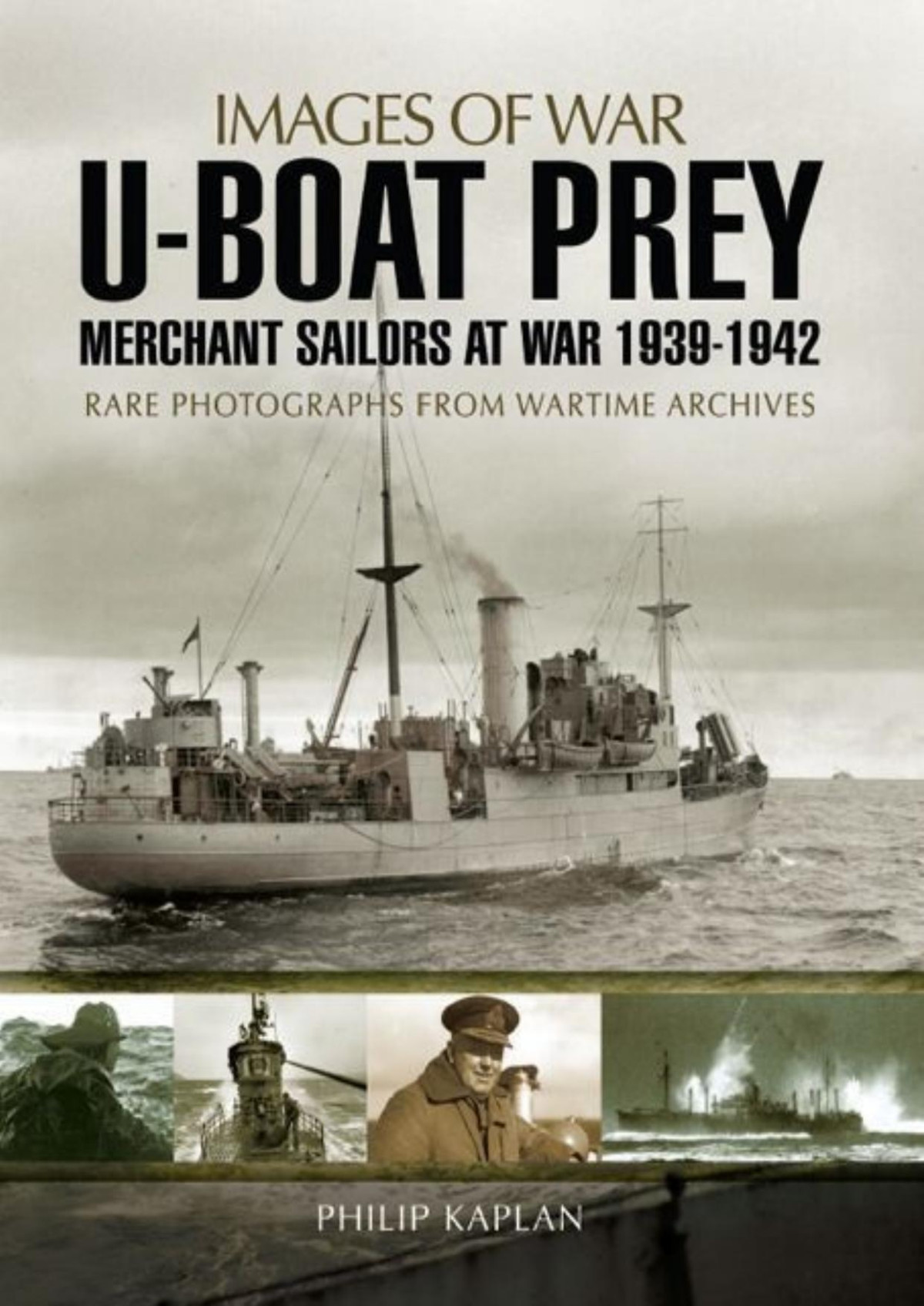 Uboat Prey Merchant Sailors At War 19391942 Images Of War 1st Edition Philip Kaplan