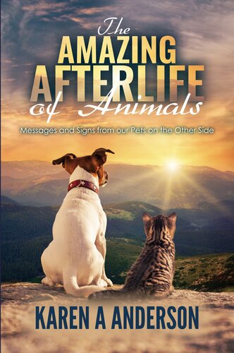 The Amazing Afterlife Of Animals Messages And Signs From Our Pets On The Other Side Karen A Anderson