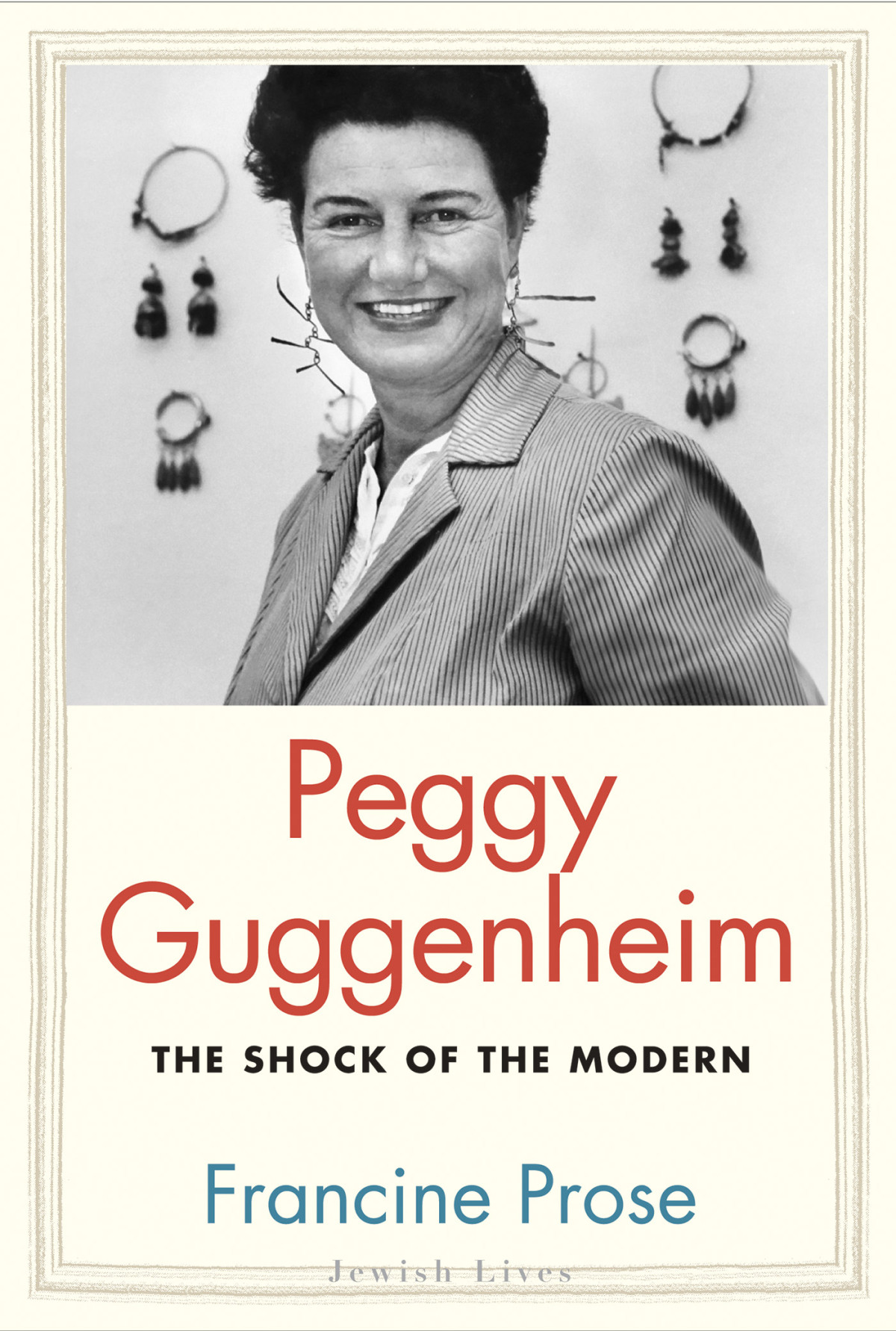 Peggy Guggenheim The Shock Of The Modern Francine Prose
