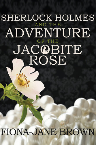 Sherlock Holmes And The Adventure Of The Jacobite Rose 1st Edition Fionajane Brown