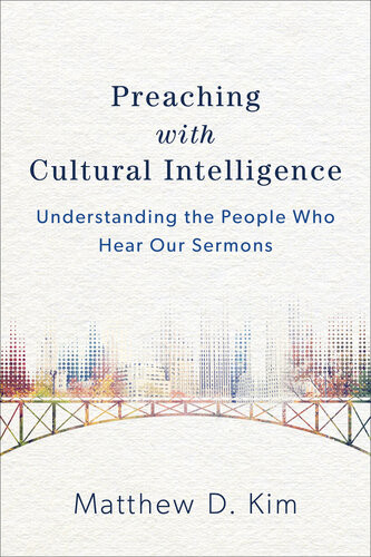 Preaching With Cultural Intelligence Understanding The People Who Hear Our Sermons Matthew D Kim