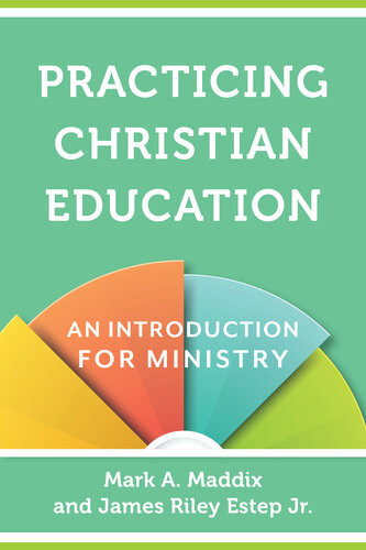 Practicing Christian Education An Introduction For Ministry Mark A Maddix James Riley Jr Estep
