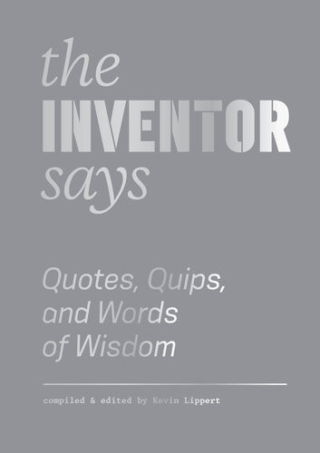 The Inventor Says Quotes Quips And Words Of Wisdom Kevin Lippert
