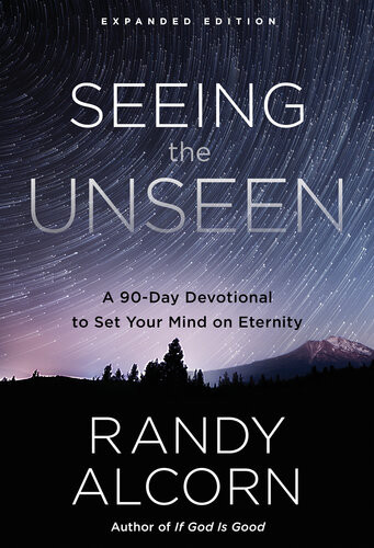 Seeing The Unseen Expanded Edition A 90day Devotional To Set Your Mind On Eternity Randy Alcorn
