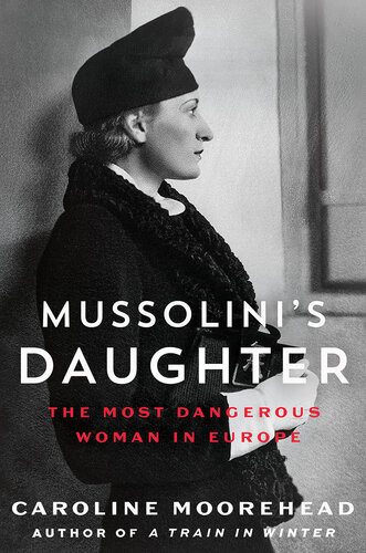 Mussolinis Daughter The Most Dangerous Woman In Europe Caroline Moorehead