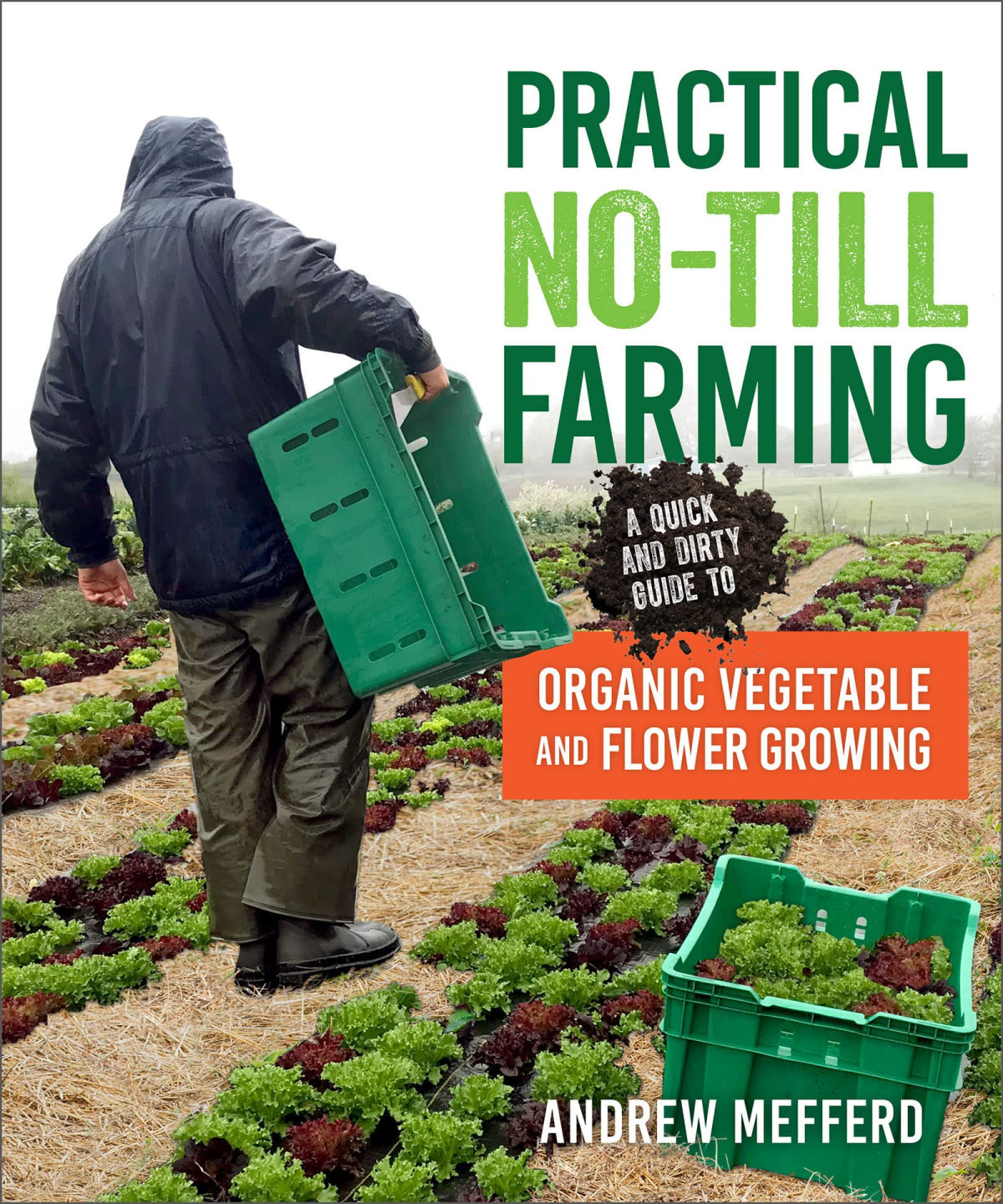 Practical Notill Farming A Quick And Dirty Guide To Organic Vegetable And Flower Growing Andrew Mefferd