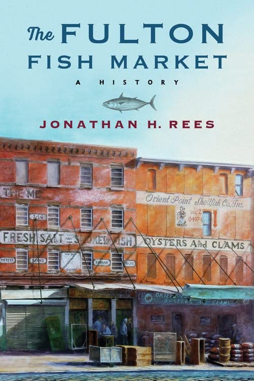The Fulton Fish Market A History Jonathan H Rees