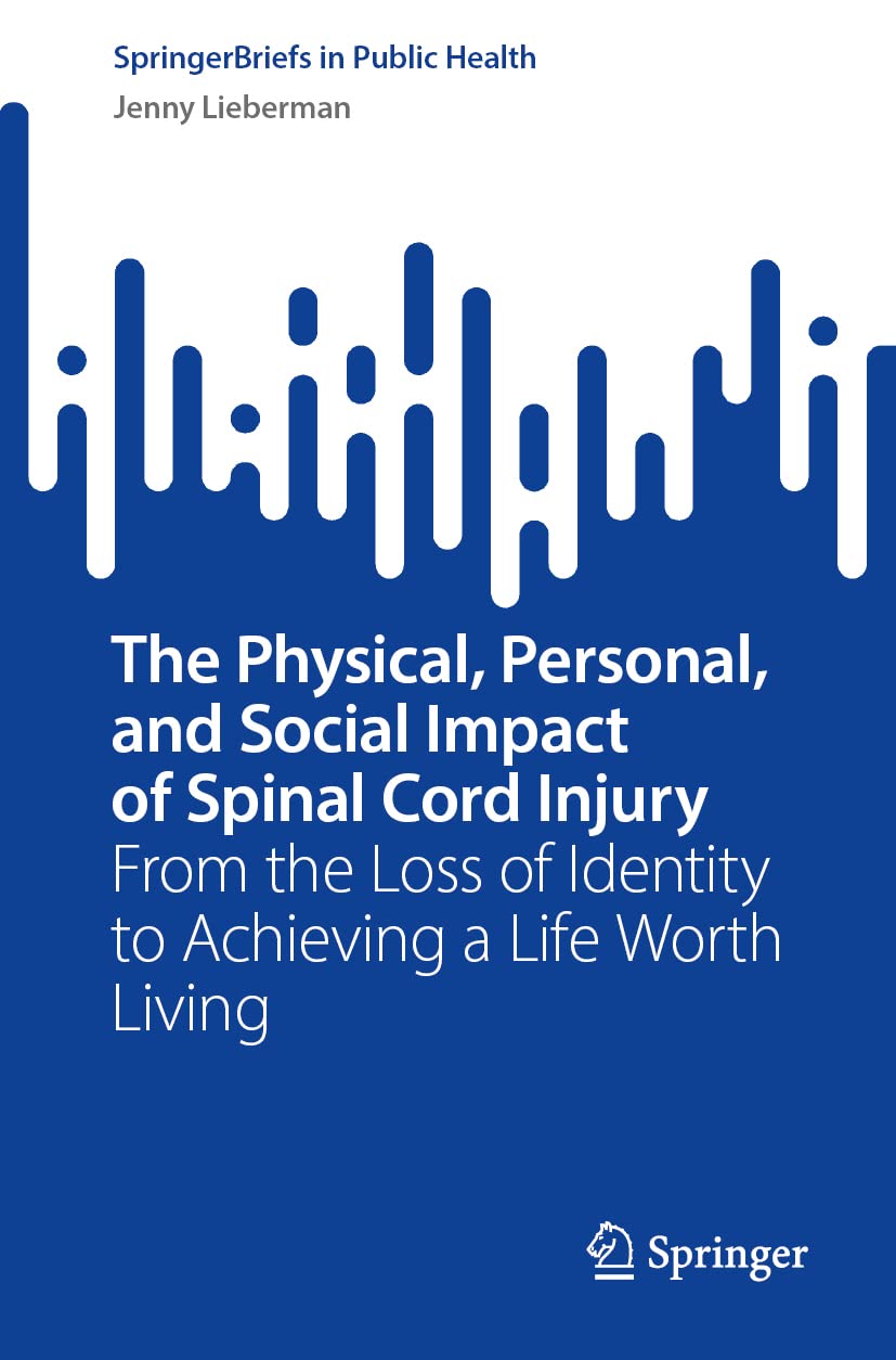 The Physical Personal And Social Impact Of Spinal Cord Injury From The Loss Of Identity To Achieving A Life Worth Living Jenny Lieberman