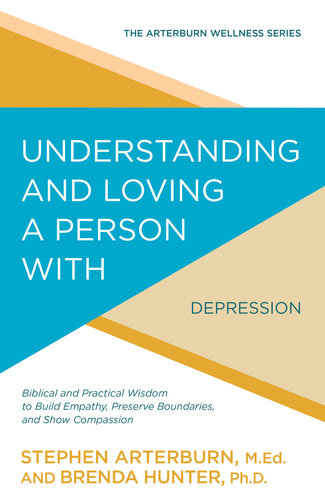 Understanding And Loving A Person With Depression Biblical And Practical Wisdom To Build Empathy Preserve Boundaries And Show Compassion Stephen Arterburn Brenda Hunter
