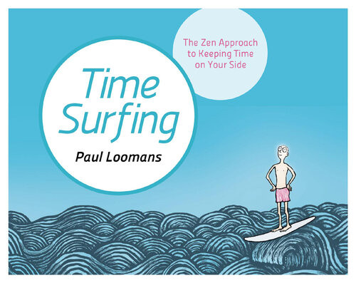 Time Surfing The Zen Approach To Keeping Time On Your Side Paul Loomans