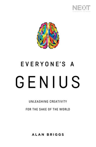 Everyones A Genius Unleashing Creativity For The Sake Of The World Alan Briggs