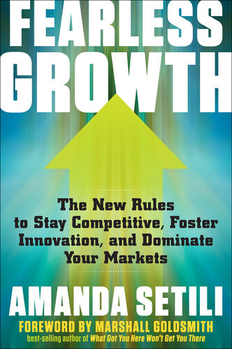 Fearless Growth The New Rules To Stay Competitive Foster Innovation And Dominate Your Markets 1st Edition Amanda Setili