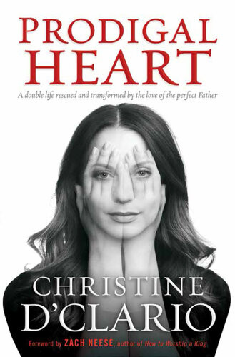 Prodigal Heart A Double Life Rescued And Transformed By The Love Of The Perfect Father Christine Dclario