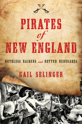 Pirates Of New England Ruthless Raiders And Rotten Renegades Gail Selinger