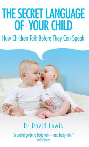 The Secret Language Of Your Child How Children Talk Before They Can Speak David Lewis