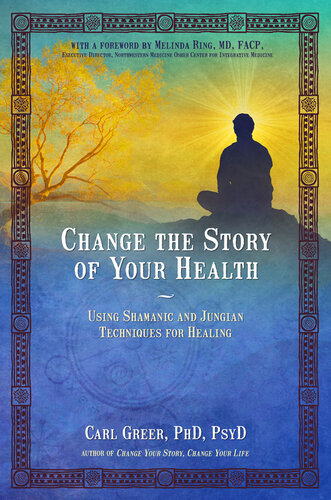 Change The Story Of Your Health Using Shamanic And Jungian Techniques For Healing Carl Greer