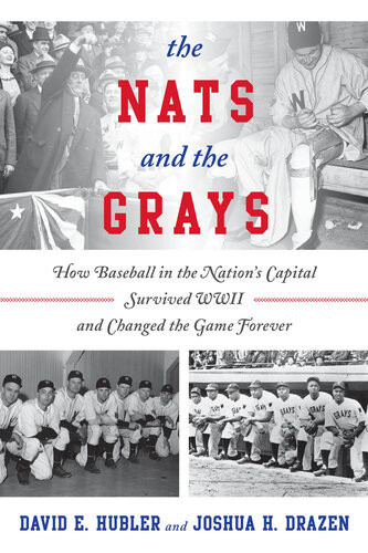 The Nats And The Grays How Baseball In The Nations Capital Survived Wwii And Changed The Game Forever David E Hubler Joshua H Drazen