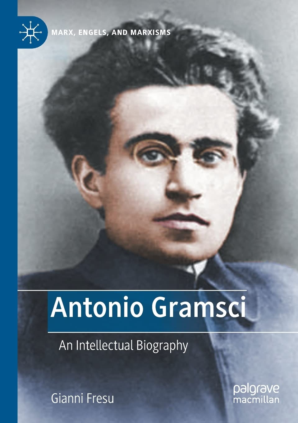 Antonio Gramsci An Intellectual Biography Gianni Fresu