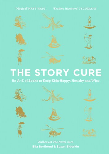 The Story Cure An Az Of Books To Keep Kids Happy Healthy And Wise Susan Elderkin Ella Berthoud