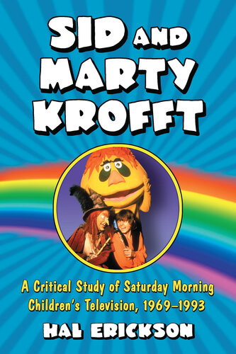 Sid And Marty Krofft A Critical Study Of Saturday Morning Childrens Television 19691993 Hal Erickson