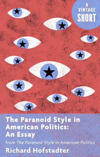 The Paranoid Style In American Politics An Essay From The Paranoid Style In American Politics Richard Hofstadter