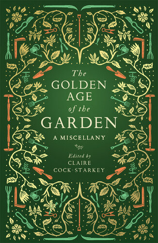 The Golden Age Of The Garden A Miscellany Claire Cockstarkey