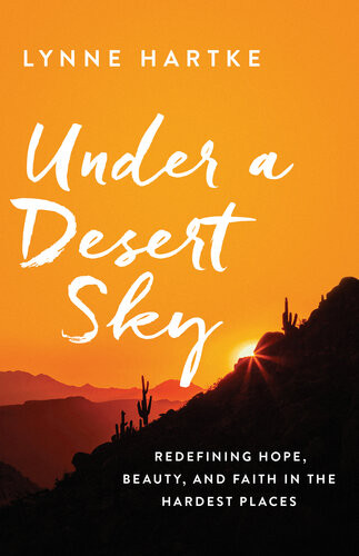 Under A Desert Sky Redefining Hope Beauty And Faith In The Hardest Places Lynne Hartke