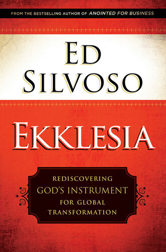 Ekklesia Rediscovering Gods Instrument For Global Transformation Ed Silvoso