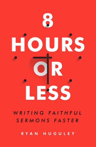 8 Hours Or Less Writing Faithful Sermons Faster Ryan Huguley