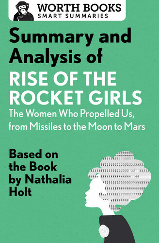 Summary And Analysis Of Rise Of The Rocket Girls The Women Who Propelled Us From Missiles To The Moon To Mars Based On The Book By Nathalia Holt Worth Books