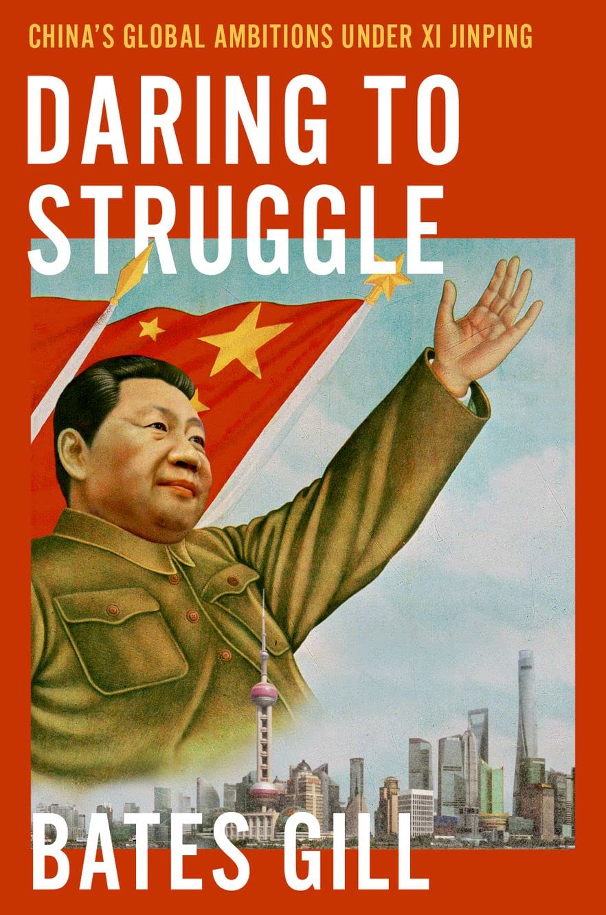 Daring To Struggle Chinas Global Ambitions Under Xi Jinping Bates Gill