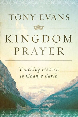 Kingdom Prayer Touching Heaven To Change Earth Tony Evans