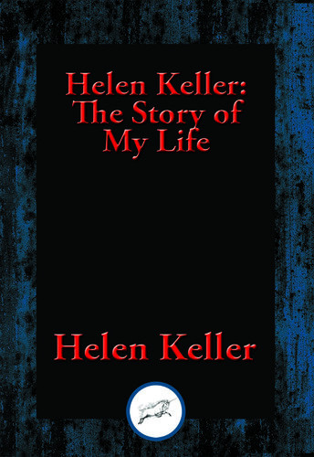 Helen Keller The Story Of My Life The Story Of My Life By Helen Keller With Her Letters 18871901 And A Supplementary Account Of Her Education Helen Keller