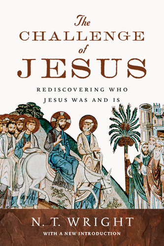 The Challenge Of Jesus Rediscovering Who Jesus Was And Is N T Wright