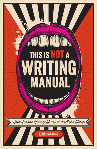 This Is Not A Writing Manual Notes For The Young Writer In The Real World Kerri Majors