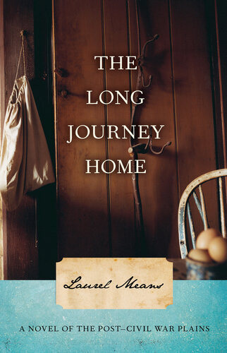 The Long Journey Home A Novel Of The Postcivil War Plains Laurel Means