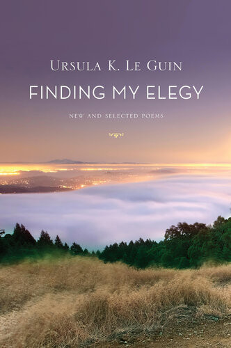 Finding My Elegy New And Selected Poems Ursula K Le Guin