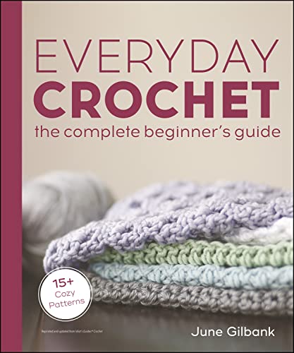 Everyday Crochet The Complete Beginners Guide 15 Cozy Patterns June Gilbank