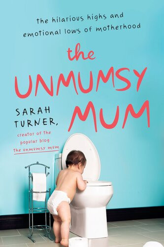 The Unmumsy Mum The Hilarious Highs And Emotional Lows Of Motherhood Sarah Turner