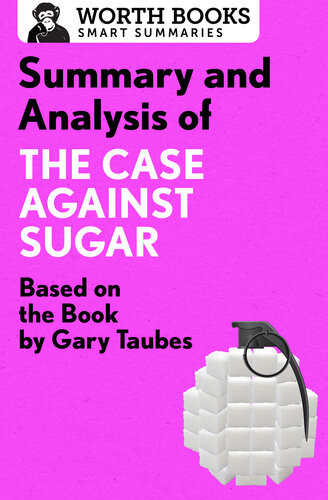 Summary And Analysis Of The Case Against Sugar Based On The Book By Gary Taubes 1st Edition Gary Taubes