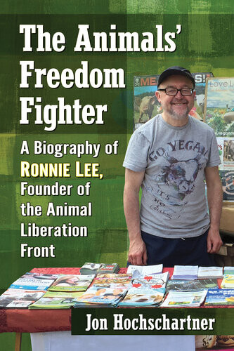 The Animals Freedom Fighter A Biography Of Ronnie Lee Founder Of The Animal Liberation Front Jon Hochschartner