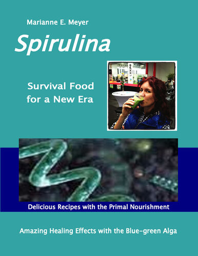 Spirulina Survival Food For A New Era Amazing Healing Success With The Bluegreen Algae Delicious Recipes With The Primal Nourishment Marianne E Meyer