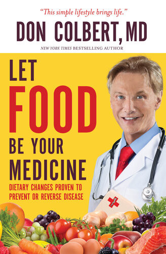 Let Food Be Your Medicine Dietary Changes Proven To Prevent And Reverse Disease Don Colbert