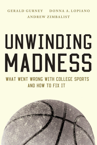 Unwinding Madness What Went Wrong With College Sportsand How To Fix It Gerald Gurney Donna A Lopiano Andrew Zimbalist
